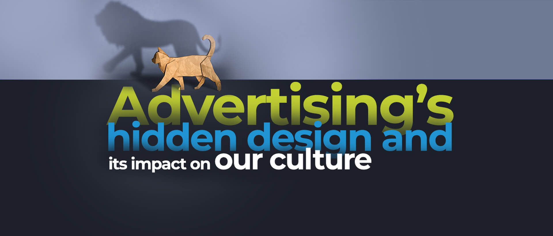 Advertising’s hidden design and its impact on our culture