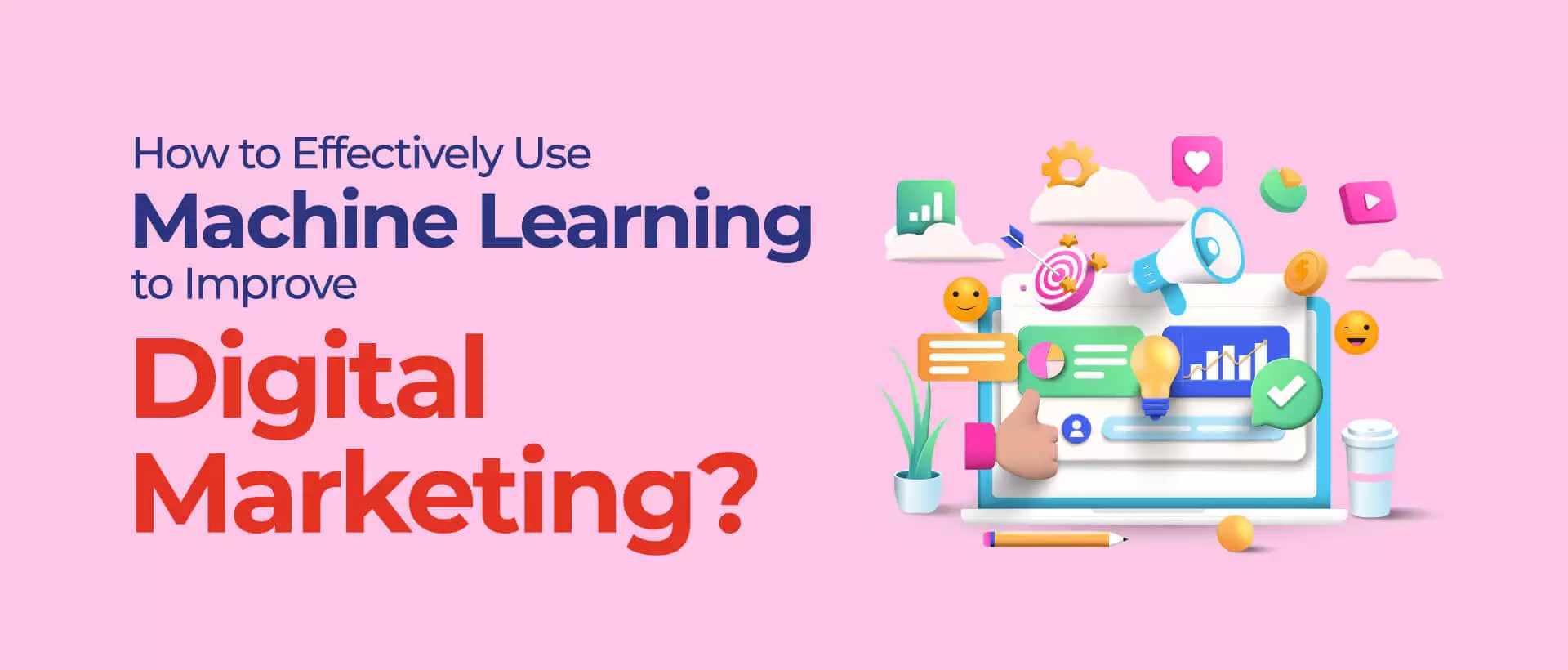 How to Effectively Use Machine Learning to Improve Digital Marketing?