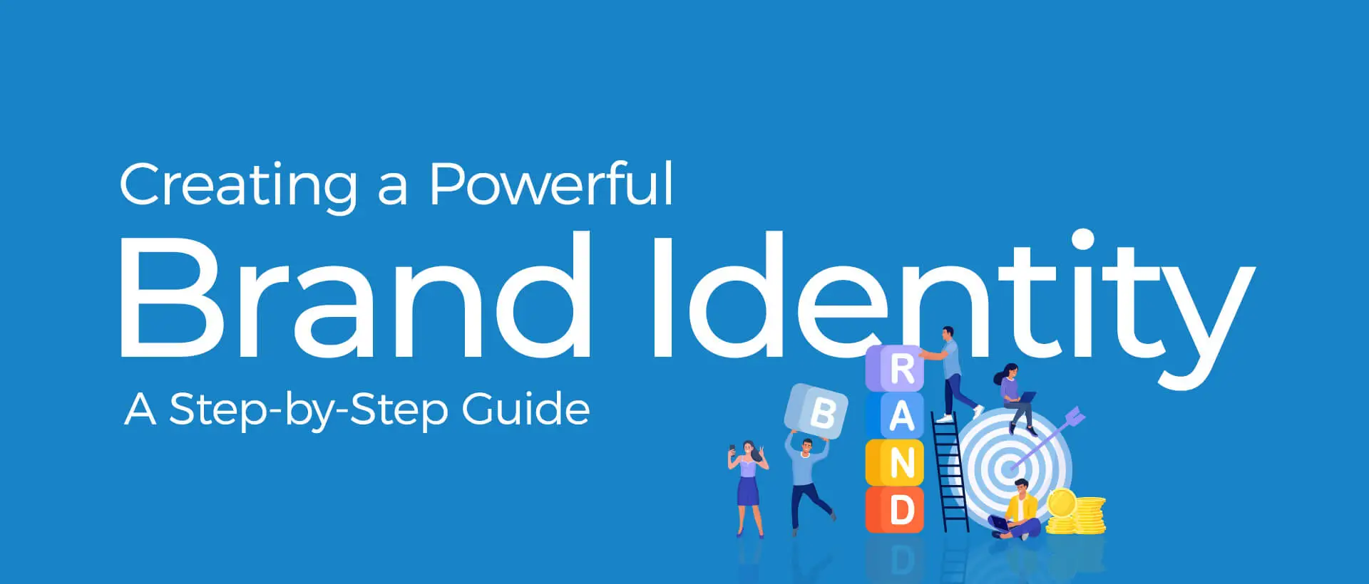 Creating a Powerful Brand Identity: A Step-by-Step Guide