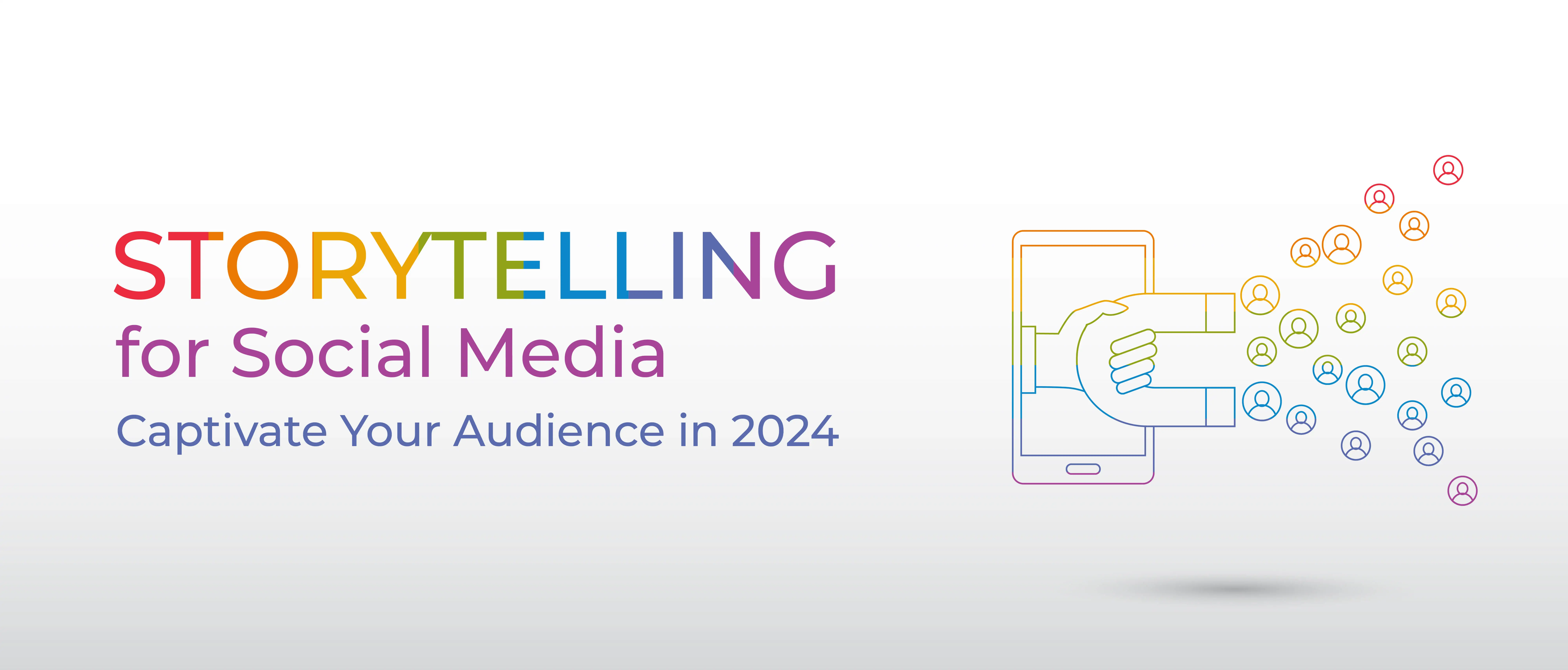 Storytelling for Social Media: Captivate Your Audience in 2024