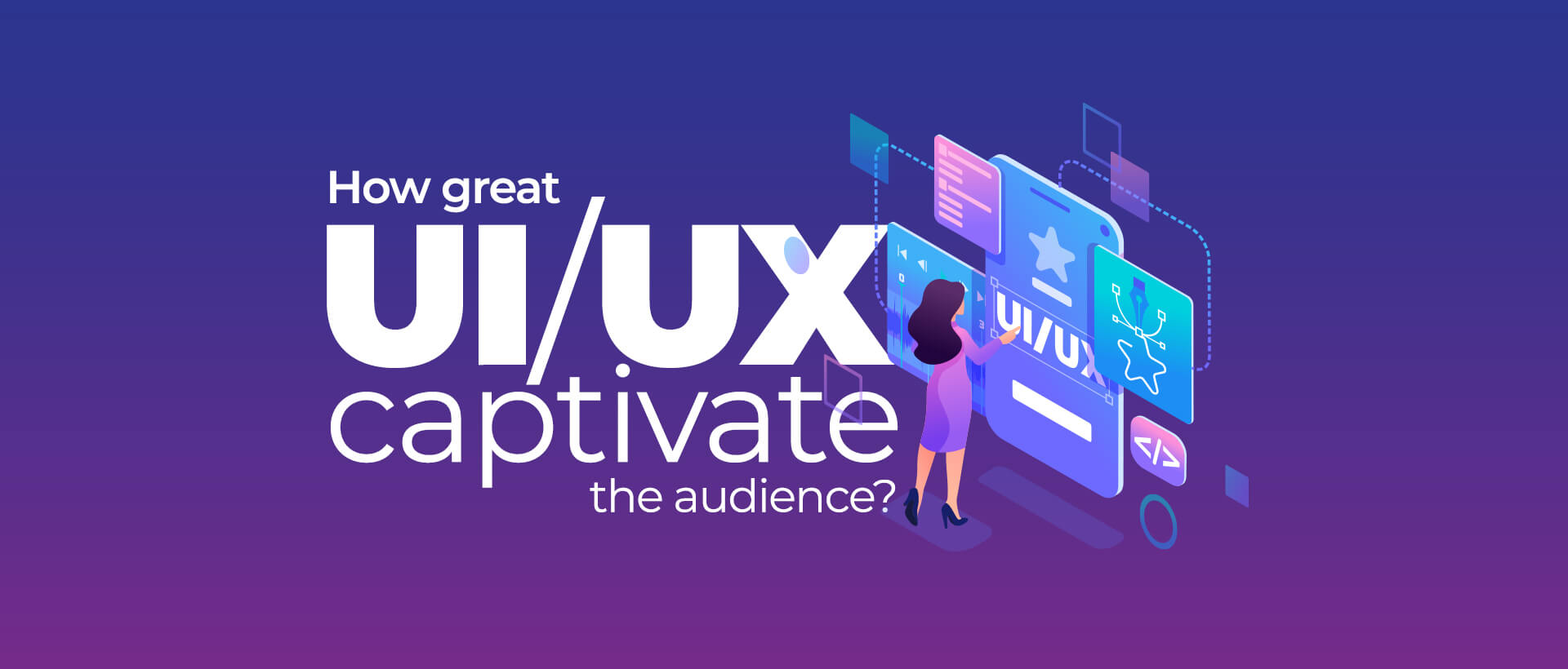 How great UI/UX captivate the audience?
