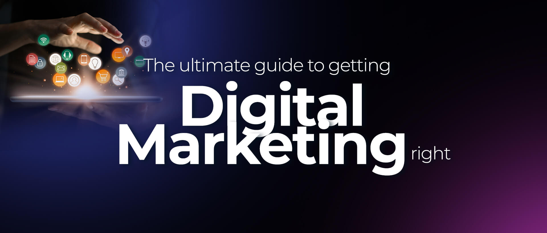 The ultimate guide to getting digital marketing right