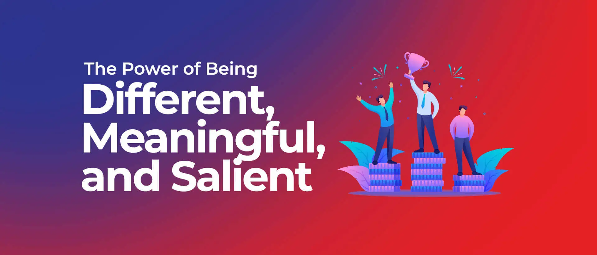 The Power of Being Different, Meaningful, and Salient