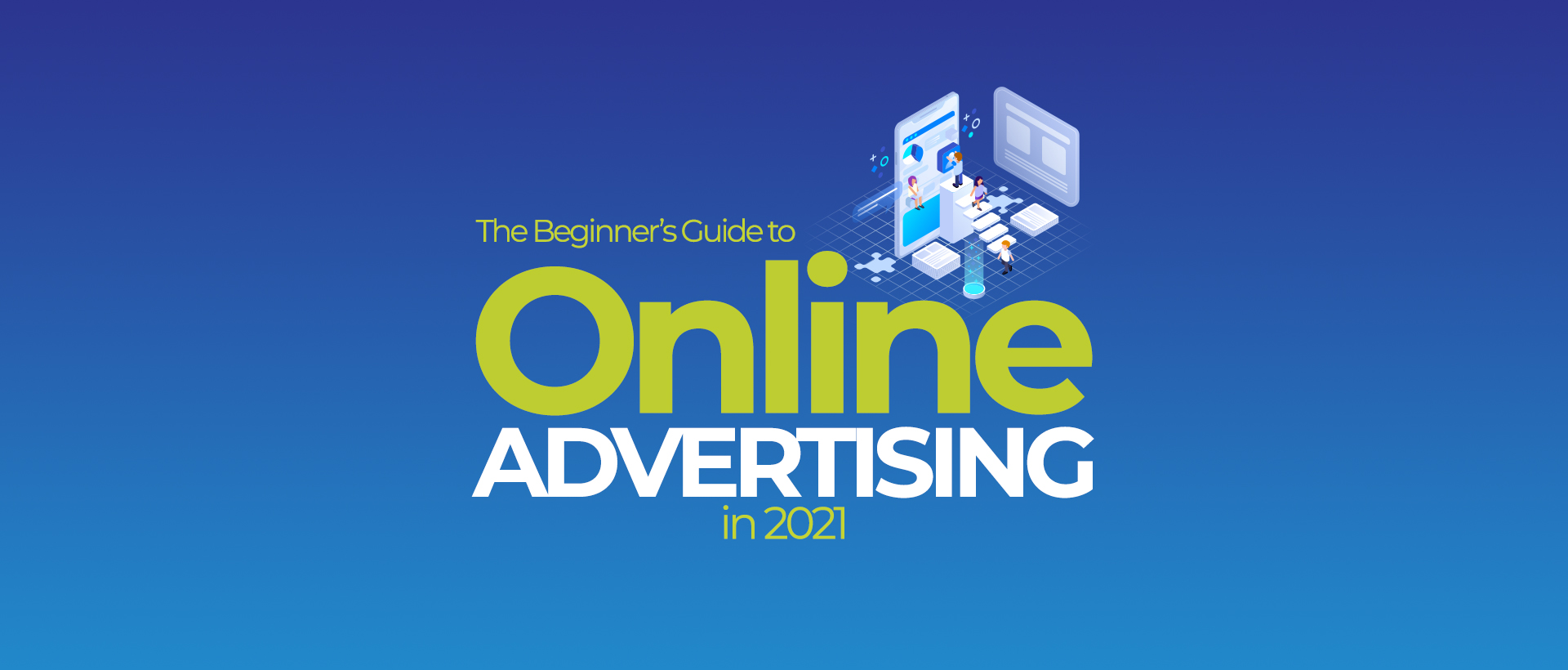 The Beginner’s Guide to Online Advertising in 2021