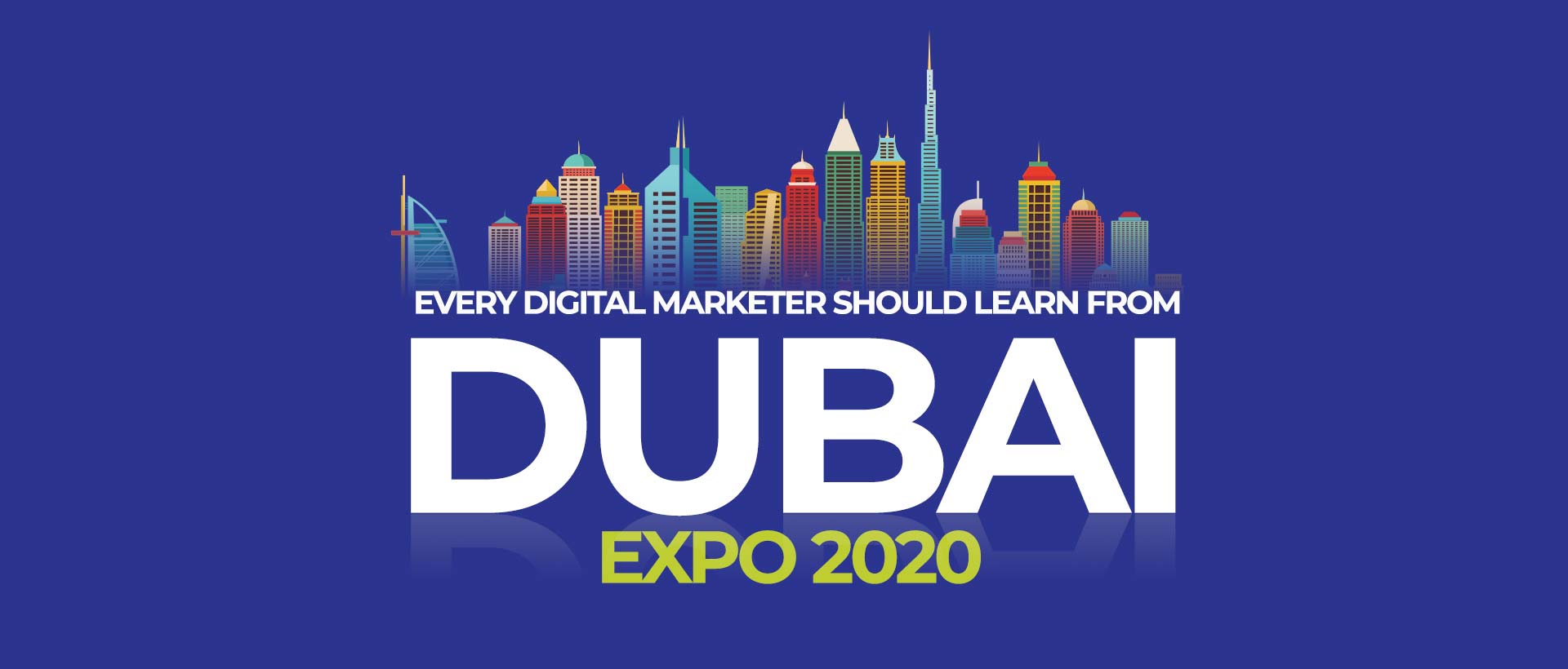 What  Every Digital Marketer Should Learn From Dubai Expo 2020